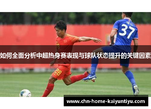 如何全面分析中超热身赛表现与球队状态提升的关键因素