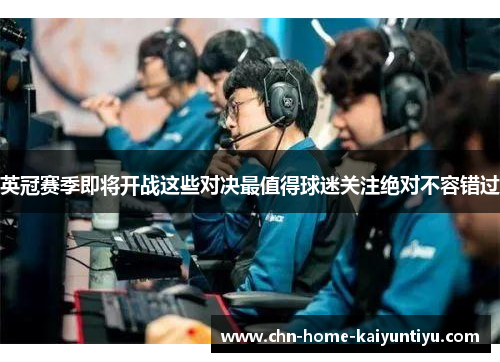 英冠赛季即将开战这些对决最值得球迷关注绝对不容错过 英冠赛季即将开战这些对决最值得球迷关注绝对不容错过