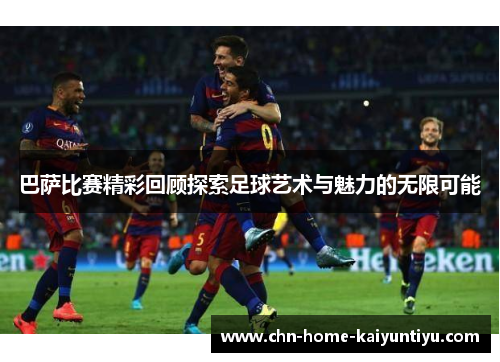 巴萨比赛精彩回顾探索足球艺术与魅力的无限可能