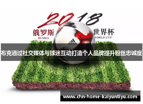 布克通过社交媒体与球迷互动打造个人品牌提升粉丝忠诚度 布克通过社交媒体与球迷互动打造个人品牌提升粉丝忠诚度