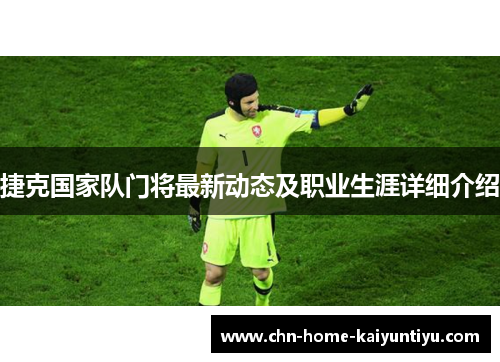 捷克国家队门将最新动态及职业生涯详细介绍 捷克国家队门将最新动态及职业生涯详细介绍