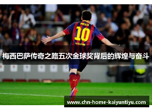 梅西巴萨传奇之路五次金球奖背后的辉煌与奋斗