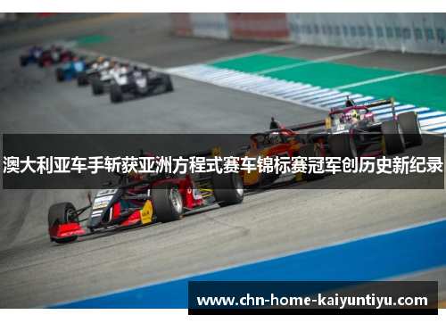 澳大利亚车手斩获亚洲方程式赛车锦标赛冠军创历史新纪录