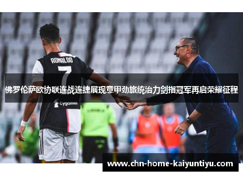 佛罗伦萨欧协联连战连捷展现意甲劲旅统治力剑指冠军再启荣耀征程 佛罗伦萨欧协联连战连捷展现意甲劲旅统治力剑指冠军再启荣耀征程