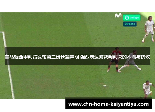 皇马就西甲判罚发布第二份长篇声明 强烈表达对裁判判决的不满与抗议 皇马就西甲判罚发布第二份长篇声明 强烈表达对裁判判决的不满与抗议
