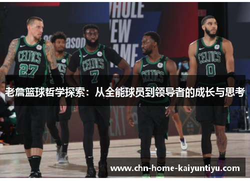 老詹篮球哲学探索:从全能球员到领导者的成长与思考 老詹篮球哲学探索:从全能球员到领导者的成长与思考