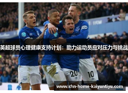 英超球员心理健康支持计划：助力运动员应对压力与挑战