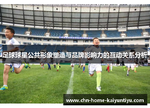 足球球星公共形象塑造与品牌影响力的互动关系分析