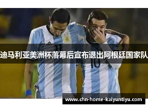 迪马利亚美洲杯落幕后宣布退出阿根廷国家队
