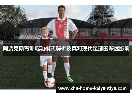 阿贾克斯青训成功模式解析及其对现代足球的深远影响