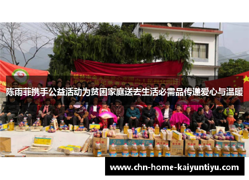 陈雨菲携手公益活动为贫困家庭送去生活必需品传递爱心与温暖