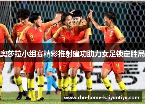 奥莎拉小组赛精彩推射建功助力女足锁定胜局