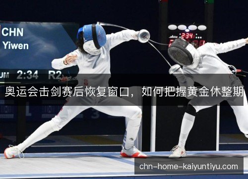 奥运会击剑赛后恢复窗口，如何把握黄金休整期